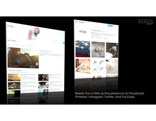 Reeds has a fairly active presence on Facebook,
Pinterest, Instagram, Twitter, and YouTube.
 