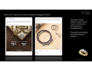 However, there
doesn’t seem to be
much community
enthusiasm or
engagement.
The posts are boring,
and too product-
centric.
See Speaker Notes.
Tactic #4 Improve The Social Media Strategy & Tactics
 