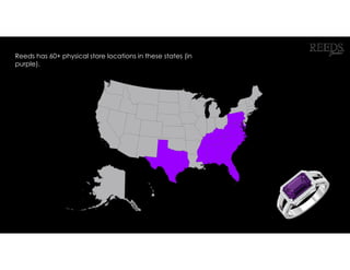 Reeds has 60+ physical store locations in these states (in
purple).
 