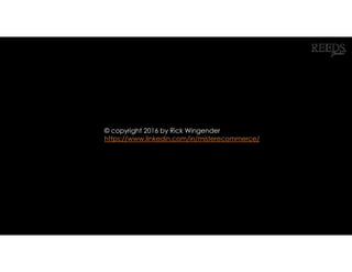 © copyright 2016 by Rick Wingender
https://www.linkedin.com/in/misterecommerce/
 