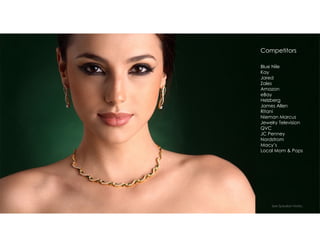 Competitors
Blue Nile
Kay
Jared
Zales
Amazon
eBay
Helzberg
James Allen
Ritani
Nieman Marcus
Jewelry Television
QVC
JC Penney
Nordstrom
Macy’s
Local Mom & Pops
See Speaker Notes.
 