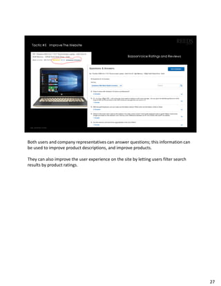 Both users and company representatives can answer questions; this information can
be used to improve product descriptions, and improve products.
They can also improve the user experience on the site by letting users filter search
results by product ratings.
27
 