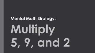 Mental Math Strategy:

Multiply
5, 9, and 2

 