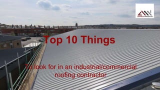 Top 10 Things
To look for in an industrial/commercial
roofing contractor
 