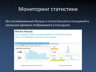 Мониторинг статистики
Все активированные бонусы и статистика роста посещений в
реальном времени отображаются в Foursquare.
 