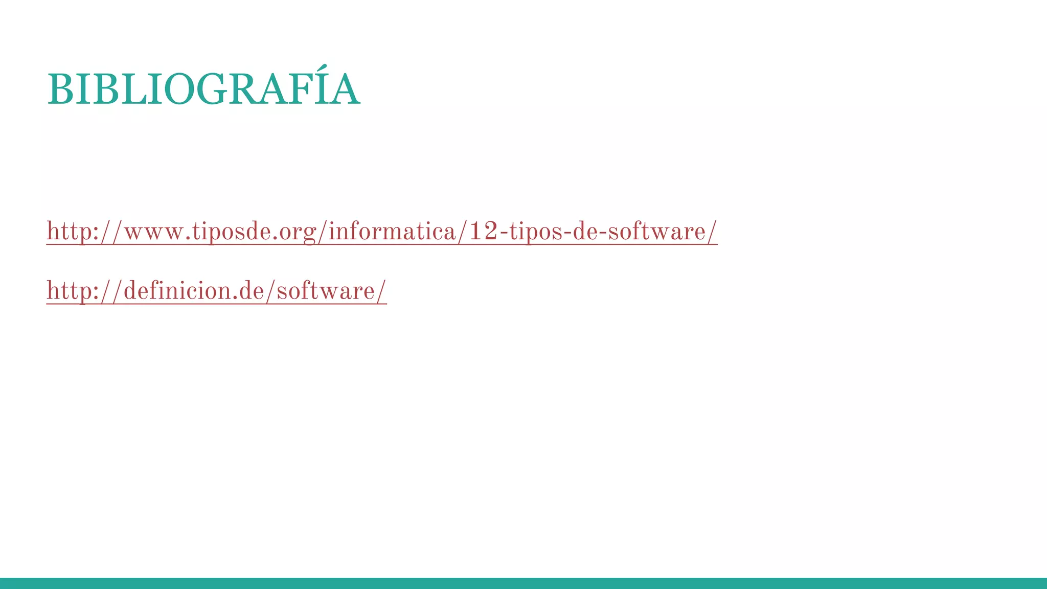 BIBLIOGRAFÍA
http://www.tiposde.org/informatica/12-tipos-de-software/
http://definicion.de/software/
 