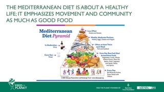 THE MEDITERRANEAN DIET IS ABOUT A HEALTHY
LIFE; IT EMPHASIZES MOVEMENT AND COMMUNITY
AS MUCH AS GOOD FOOD
 