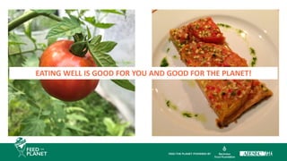 EATING WELL IS GOOD FOR YOU AND GOOD FOR THE PLANET!
 