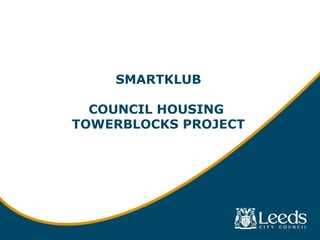 SMARTKLUB
COUNCIL HOUSING
TOWERBLOCKS PROJECT
 