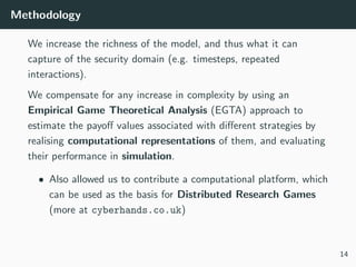 Methodology
We increase the richness of the model, and thus what it can
capture of the security domain (e.g. timesteps, re...