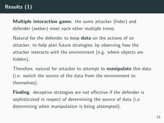 Results (1)
Multiple interaction game: the same attacker (hider) and
defender (seeker) meet each other multiple times.
Nat...