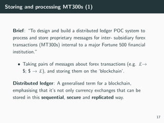 Storing and processing MT300s (1)
Brief: “To design and build a distributed ledger POC system to
process and store proprie...