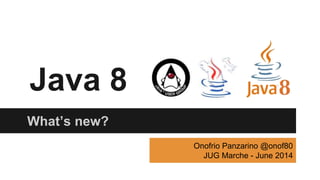 Java 8
What’s new?
Onofrio Panzarino @onof80
JUG Marche - June 2014
 