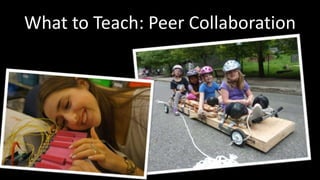 What to Teach: Peer Collaboration 
 