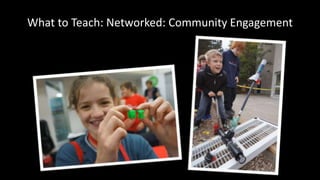 What to Teach: Networked: Community Engagement 
 