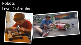 Robots 
Level 2: Arduino 
 