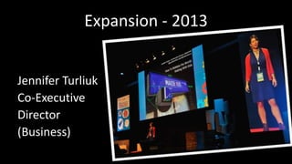 Expansion - 2013 
Jennifer Turliuk 
Co-Executive 
Director 
(Business) 
 