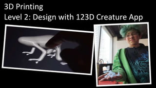 3D Printing 
Level 2: Design with 123D Creature App 
 