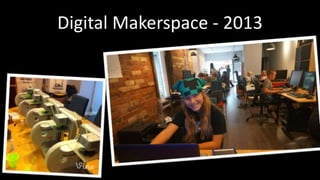 Digital Makerspace - 2013 
 