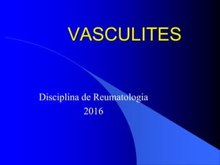 VASCULITES
Disciplina de Reumatologia
2016
 