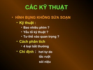 • HÌNH BỤNG KHÔNG SỬA SOẠN
• Kỹ thuật :
• Bao nhiêu phim ?
• Yếu tố kỹ thuật ?
• Tư thế nào quan trọng ?
• Cách phân tích
• 4 loại bất thường
• Chỉ định : hơi tự do
tắc ruột
sỏi niệu
CÁC KỸ THUẬT
 