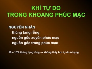 KHÍ TỰ DO
TRONG KHOANG PHÚC MẠC
NGUYÊN NHÂN
thủng tạng rỗng
nguồn gốc xuyên phúc mạc
nguồn gốc trong phúc mạc
10 – 15% thủng tạng rỗng → không thấy hơi tự do ổ bụng
 