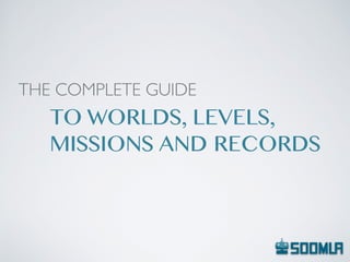 TO WORLDS, LEVELS,
MISSIONS AND RECORDS
THE COMPLETE GUIDE
 