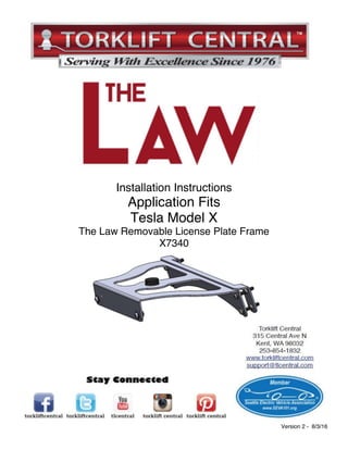 Installation Instructions
Application Fits
Tesla Model X
The Law Removable License Plate Frame
X7340
Version 2 - 8/3/16
 