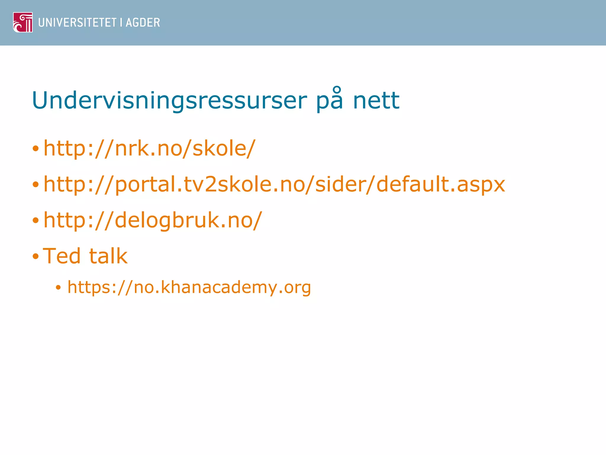 Undervisningsressurser på nett 
•http://nrk.no/skole/ 
•http://portal.tv2skole.no/sider/default.aspx 
•http://delogbruk.no/ 
• Ted talk 
• https://no.khanacademy.org 
 