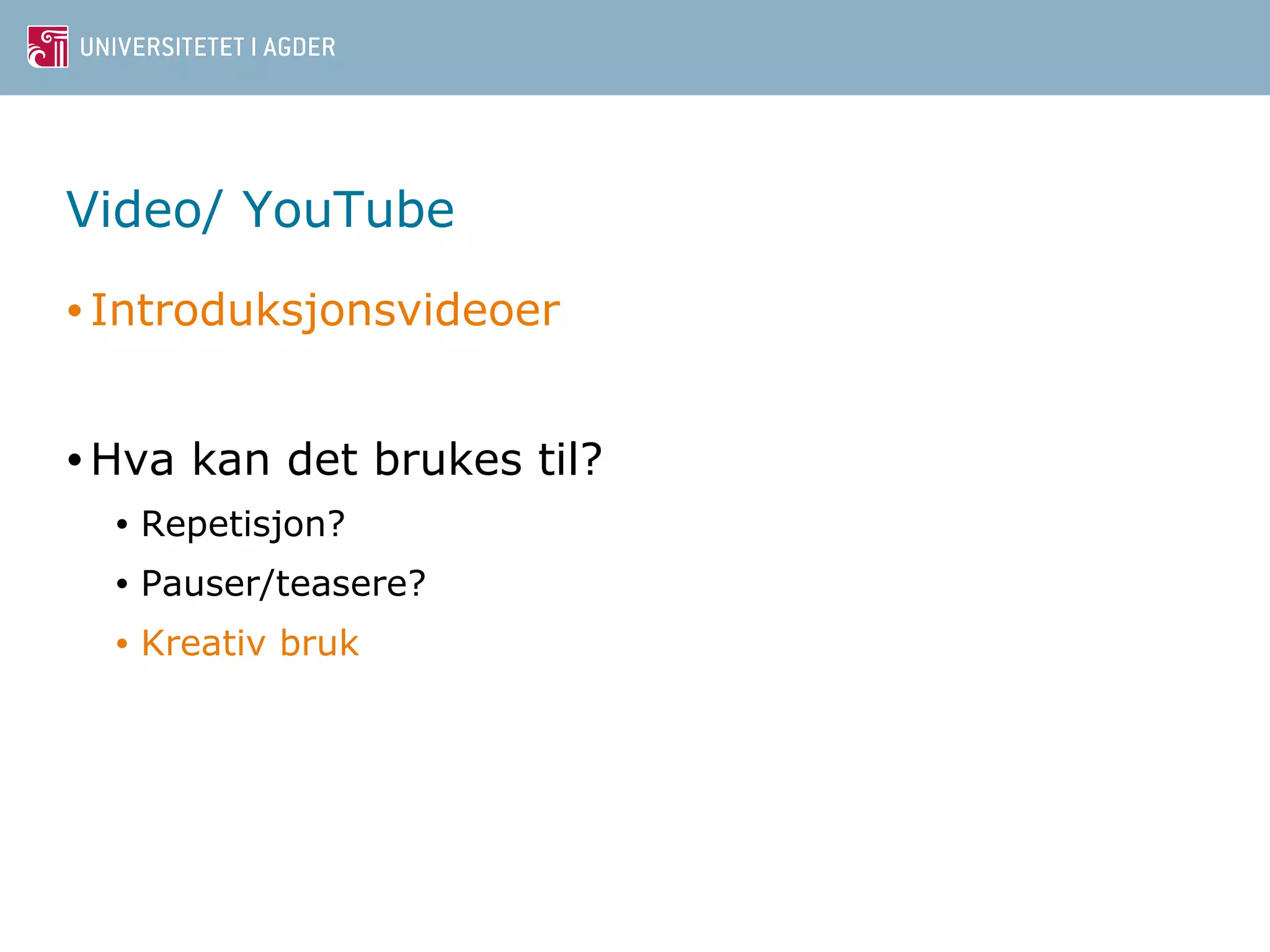 Video/ YouTube 
• Introduksjonsvideoer 
•Hva kan det brukes til? 
• Repetisjon? 
• Pauser/teasere? 
• Kreativ bruk 
 