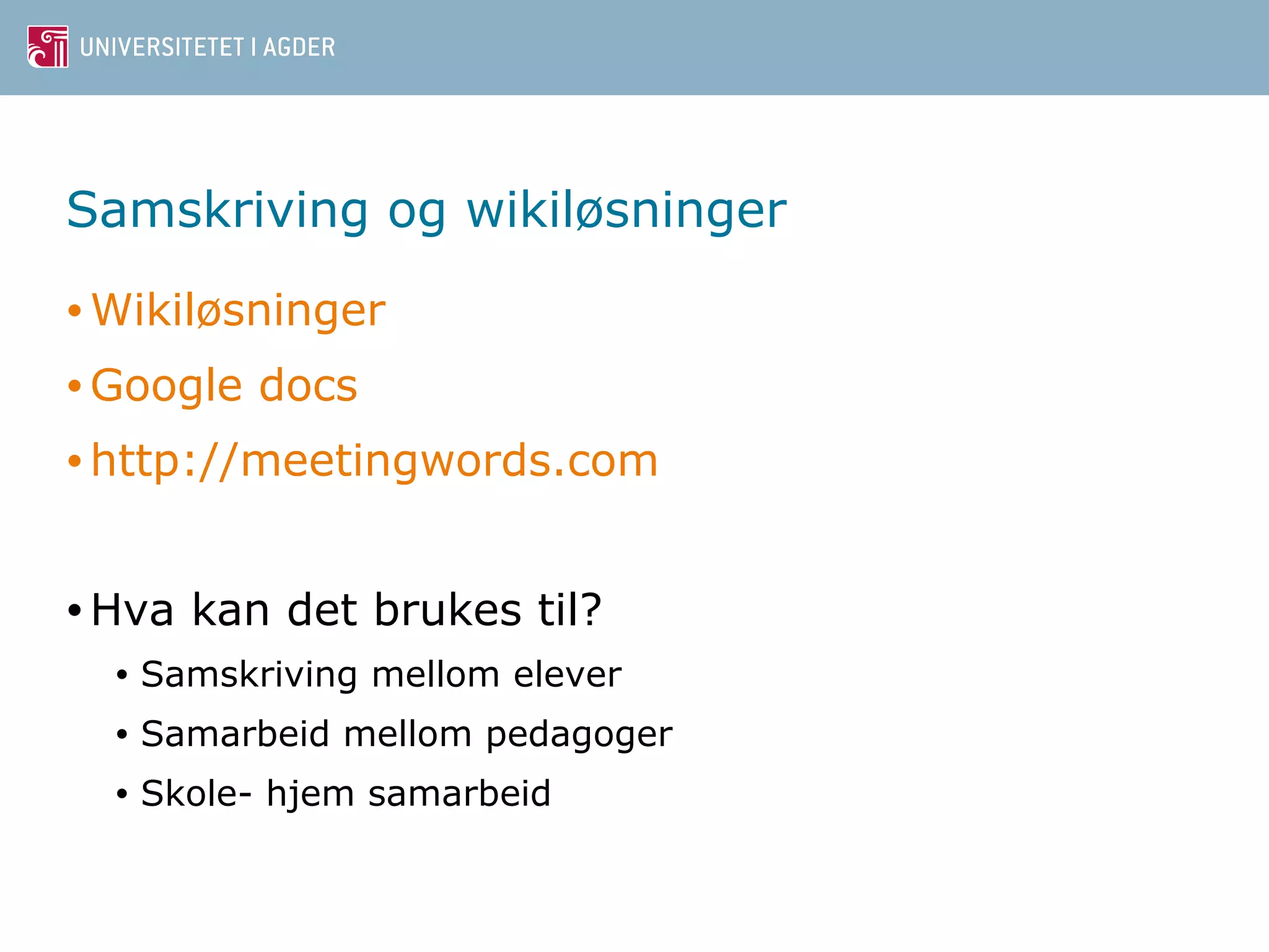 Samskriving og wikiløsninger 
•Wikiløsninger 
•Google docs 
•http://meetingwords.com 
•Hva kan det brukes til? 
• Samskriving mellom elever 
• Samarbeid mellom pedagoger 
• Skole- hjem samarbeid 
 