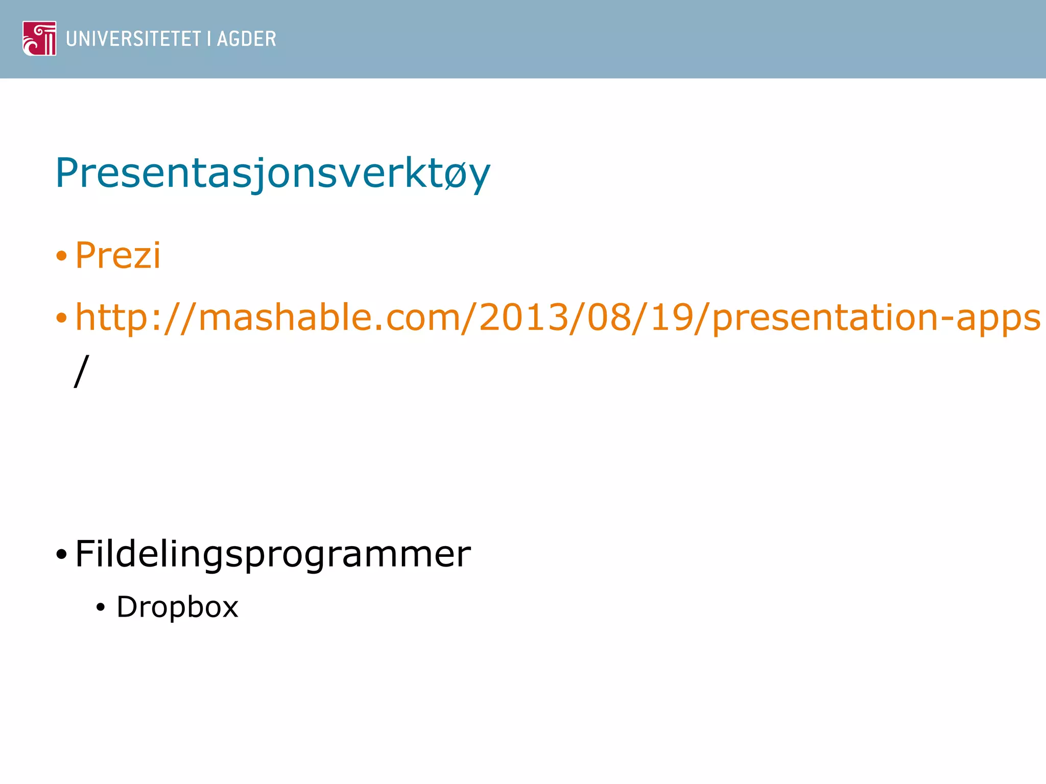 Presentasjonsverktøy 
•Prezi 
•http://mashable.com/2013/08/19/presentation-apps 
/ 
• Fildelingsprogrammer 
• Dropbox 
 