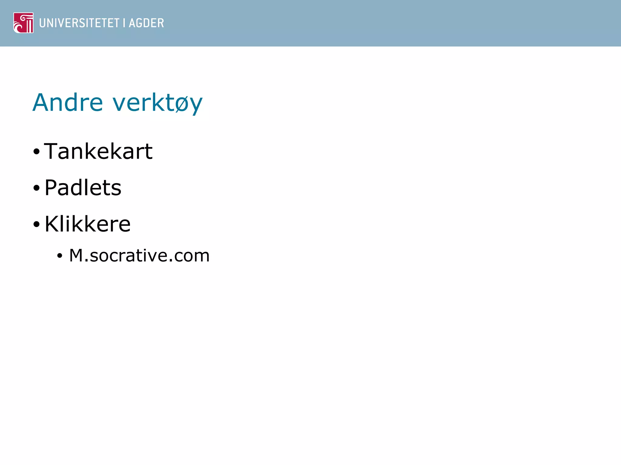 Andre verktøy 
•Tankekart 
•Padlets 
• Klikkere 
• M.socrative.com 
 