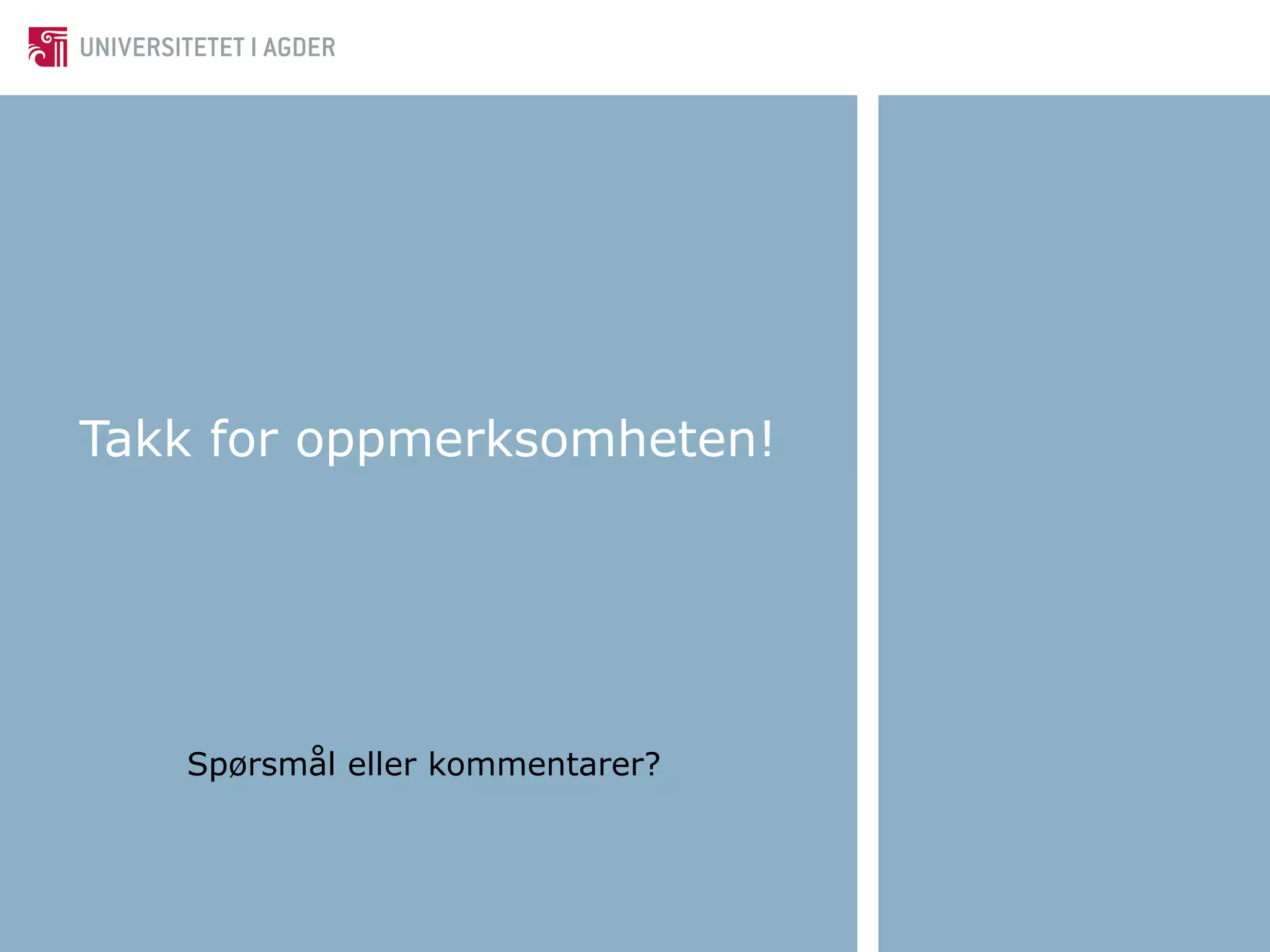 Takk for oppmerksomheten! 
Spørsmål eller kommentarer? 
