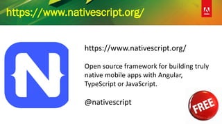 https://www.nativescript.org/
https://www.nativescript.org/
Open source framework for building truly
native mobile apps with Angular,
TypeScript or JavaScript.
@nativescript
 