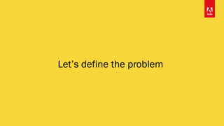 Let’s define the problem
 