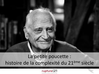P.4 
La petite poucette : 
histoire de la complexité du 21ème siècle 
 