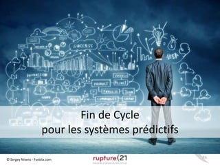 P.6 
© Sergey Nivens - Fotolia.com 
Fin de Cycle 
pour les systèmes prédictifs 
 