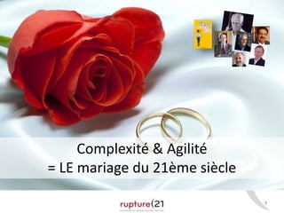 7 
Complexité & Agilité 
= LE mariage du 21ème siècle 
 