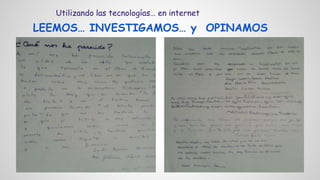 LEEMOS… INVESTIGAMOS… y OPINAMOS
Utilizando las tecnologías… en internet
 