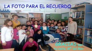 LA FOTO PARA EL RECUERDO
GRACIAS por
tu visita, Mª del Mar
 