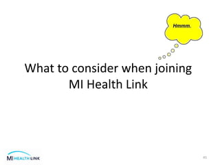 What to consider when joining
MI Health Link
45
 