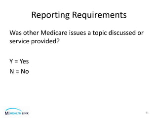Reporting Requirements
Was other Medicare issues a topic discussed or
service provided?
Y = Yes
N = No
81
 