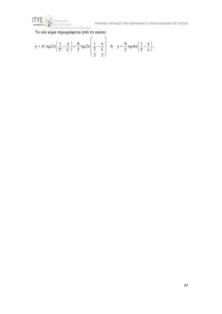 ΨΗΦΙΑΚΑ ΕΚΠΑΙΔΕΥΤΙΚΑ ΒΟΗΘΗΜΑΤΑ ΠΑΝΕΛΛΑΔΙΚΩΝ ΕΞΕΤΑΣΕΩΝ
47
Το νέο κύμα περιγράφεται από τη σχέση:
t x A t x A t x
y A' 2 2 y 4
T
T 2 2 T
2 2
 
 
   
           
 
   

 
 
   
 
 
ή .
 