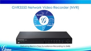 GVR3550 Network Video Recorder (NVR) 
Delivering Best-In-Class Surveillance Recording to SMBs 
 