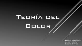 Teoría del
Color
Luisely Rodríguez
C.I:19756773
Diseño Gráfico
 
