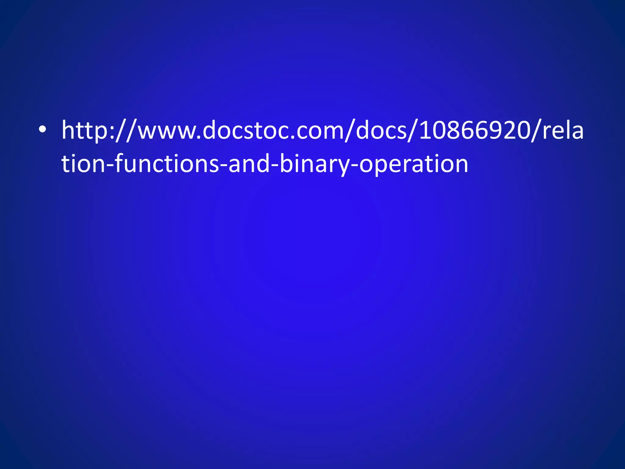 • http://www.docstoc.com/docs/10866920/rela
tion-functions-and-binary-operation
 