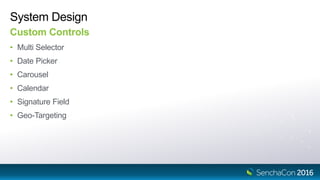 System Design
Custom Controls
• Multi Selector
• Date Picker
• Carousel
• Calendar
• Signature Field
• Geo-Targeting
 