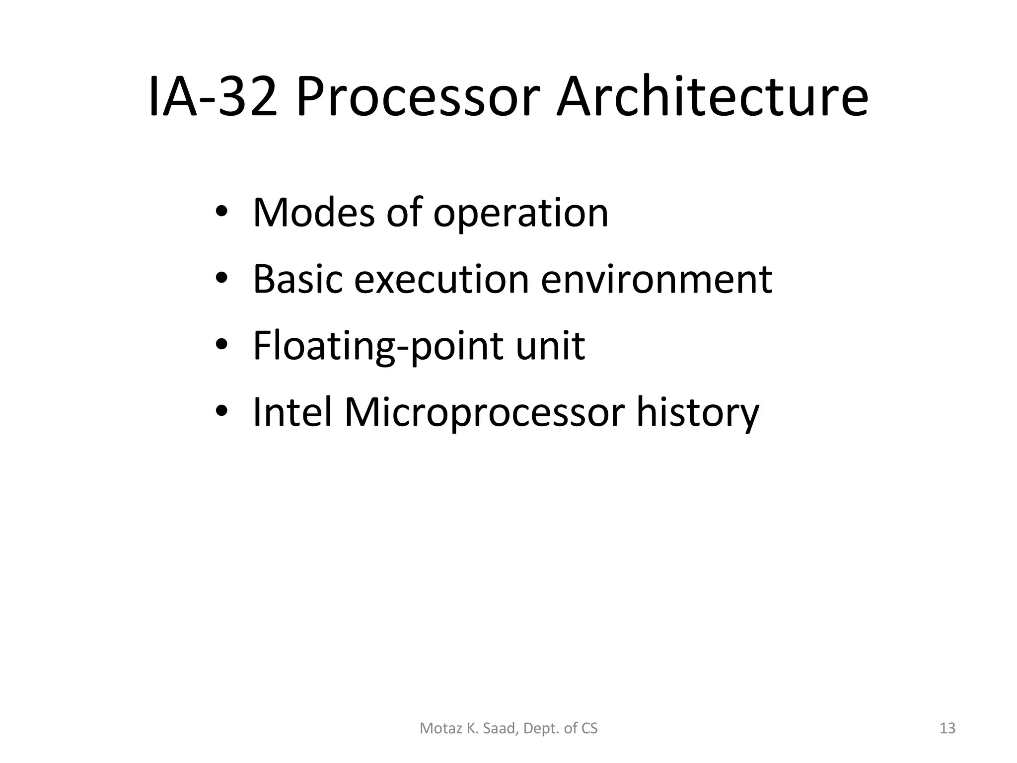 IA-32 Processor Architecture Modes of operation Basic execution environment Floating-point unit Intel Microprocessor history Motaz K. Saad, Dept. of CS 