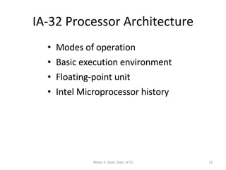 IA-32 Processor Architecture Modes of operation Basic execution environment Floating-point unit Intel Microprocessor history Motaz K. Saad, Dept. of CS 